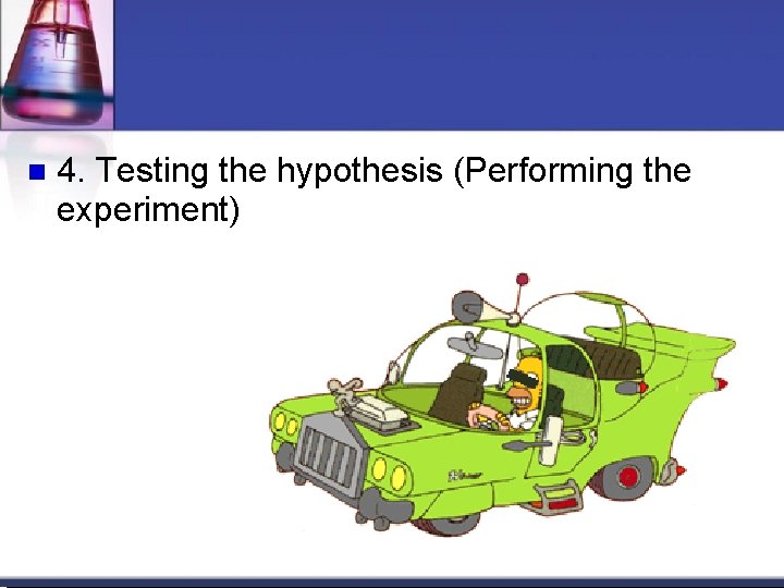 4. Testing the hypothesis (Performing the experiment) 4. Testing the hypothesis (Performing the experiment)