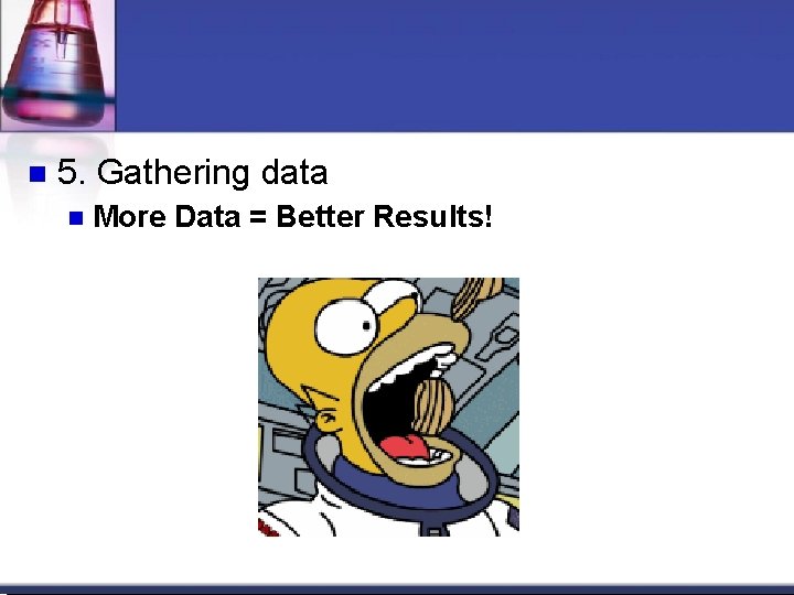 5. Gathering data More Data = Better Results! 5. Gathering data More Data = Better Results!