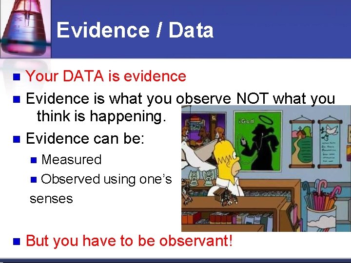 Evidence / Data Your DATA is evidence Evidence is what you observe NOT what Evidence / Data Your DATA is evidence Evidence is what you observe NOT what