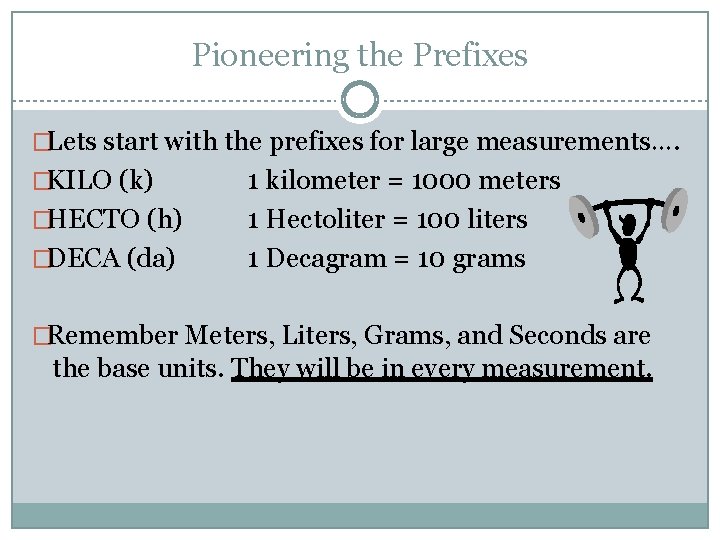 Pioneering the Prefixes �Lets start with the prefixes for large measurements…. �KILO (k) �HECTO Pioneering the Prefixes �Lets start with the prefixes for large measurements…. �KILO (k) �HECTO