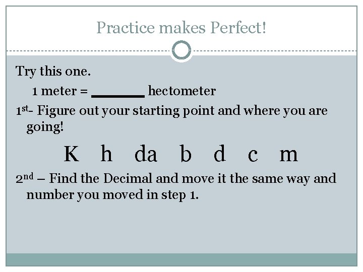 Practice makes Perfect! Try this one. 1 meter = hectometer 1 st- Figure out Practice makes Perfect! Try this one. 1 meter = hectometer 1 st- Figure out