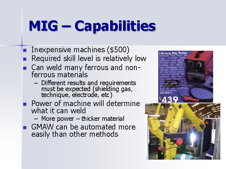 MIG – Capabilities n n n Inexpensive machines ($500) Required skill level is relatively