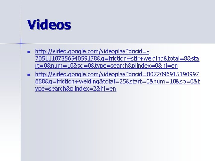Videos n n http: //video. google. com/videoplay? docid=7051110735654059178&q=friction+stir+welding&total=8&sta rt=0&num=10&so=0&type=search&plindex=0&hl=en http: //video. google. com/videoplay? docid=8072096915190997