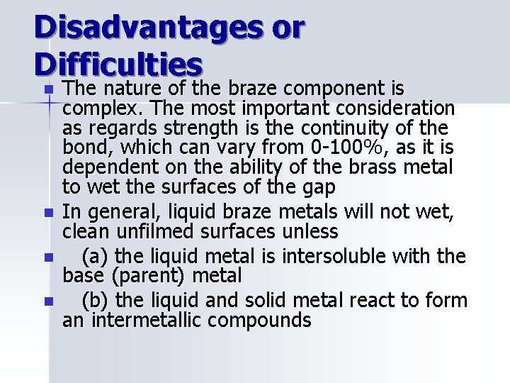Disadvantages or Difficulties n n The nature of the braze component is complex. The