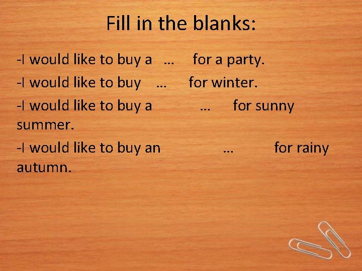 Fill in the blanks: -I would like to buy a … for a party.