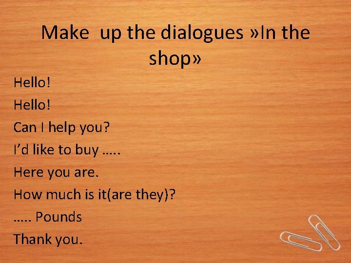 Make up the dialogues » In the shop» Hello! Can I help you? I’d