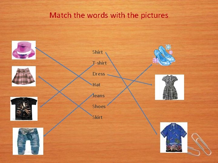 Match the words with the pictures Shirt T-shirt Dress Hat Jeans Shoes Skirt 