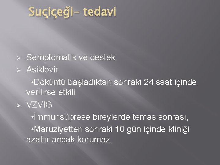 Suçiçeği- tedavi Ø Ø Ø Semptomatik ve destek Asiklovir • Döküntü başladıktan sonraki 24