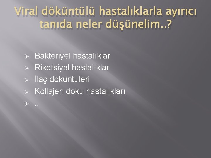 Viral döküntülü hastalıklarla ayırıcı tanıda neler düşünelim. . ? Ø Ø Ø Bakteriyel hastalıklar