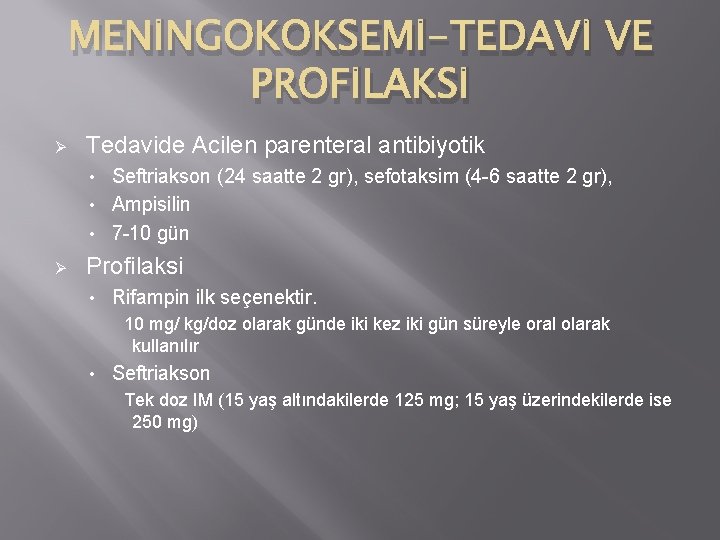 MENİNGOKOKSEMİ-TEDAVİ VE PROFİLAKSİ Ø Tedavide Acilen parenteral antibiyotik Seftriakson (24 saatte 2 gr), sefotaksim