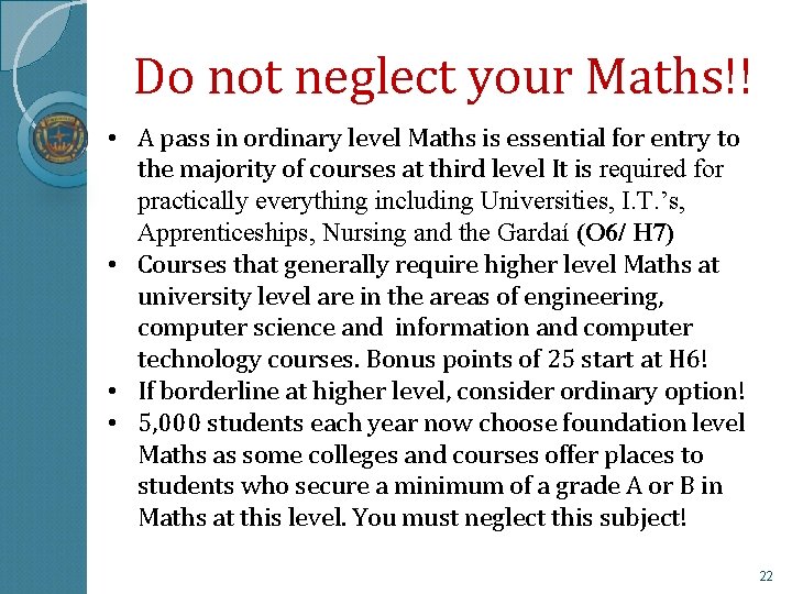Do not neglect your Maths!! • A pass in ordinary level Maths is essential