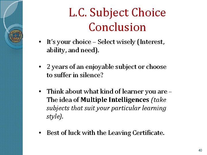 L. C. Subject Choice Conclusion • It’s your choice – Select wisely (Interest, ability,