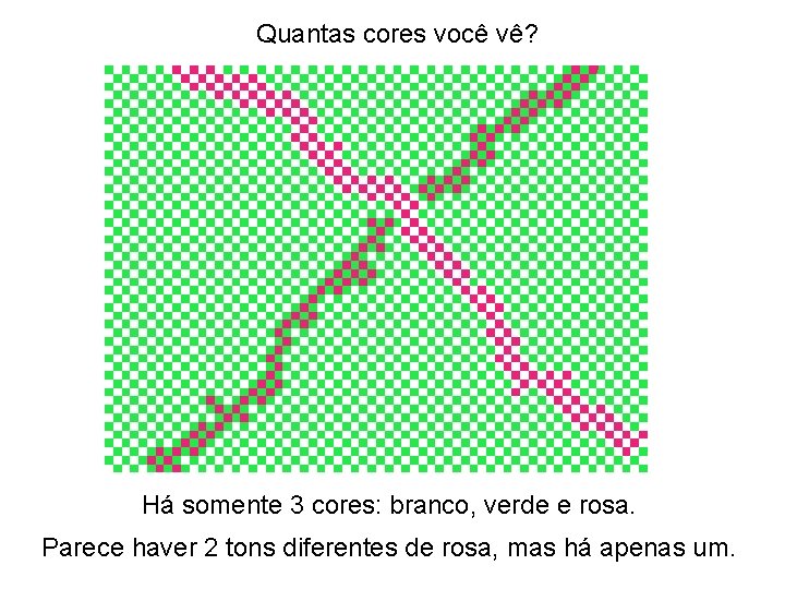 Quantas cores você vê? Há somente 3 cores: branco, verde e rosa. Parece haver