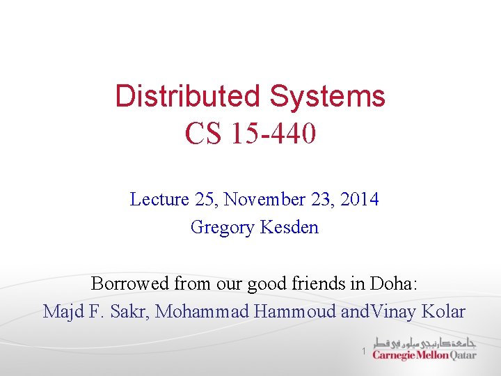 Distributed Systems CS 15 -440 Lecture 25, November 23, 2014 Gregory Kesden Borrowed from