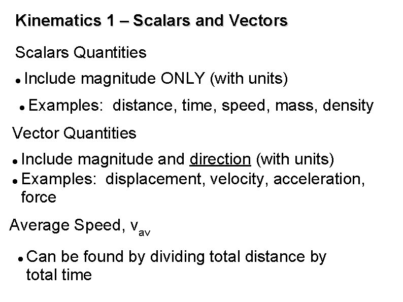 Kinematics 1 – Scalars and Vectors Scalars Quantities Include magnitude ONLY (with units) Examples: