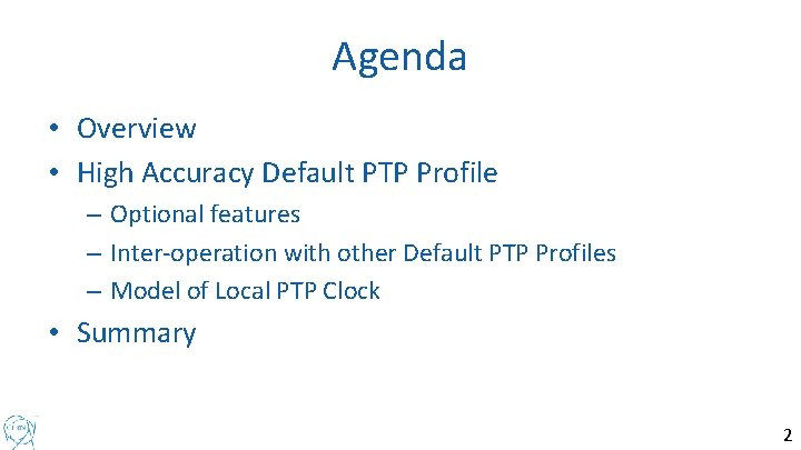 Agenda • Overview • High Accuracy Default PTP Profile – Optional features – Inter-operation