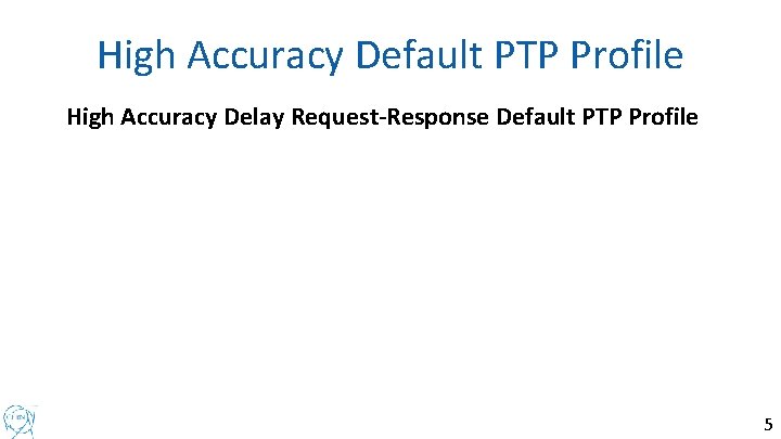 High Accuracy Default PTP Profile High Accuracy Delay Request-Response Default PTP Profile 5 