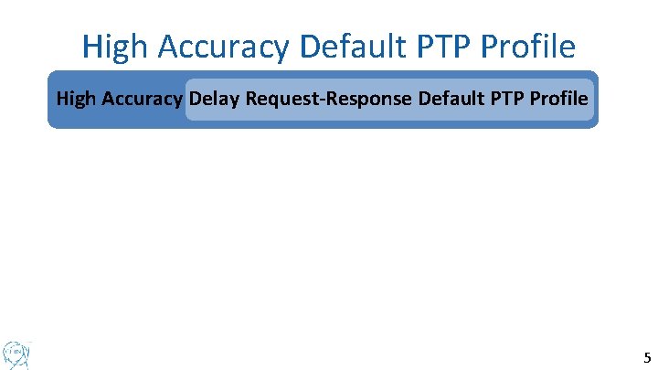 High Accuracy Default PTP Profile High Accuracy Delay Request-Response Default PTP Profile 5 