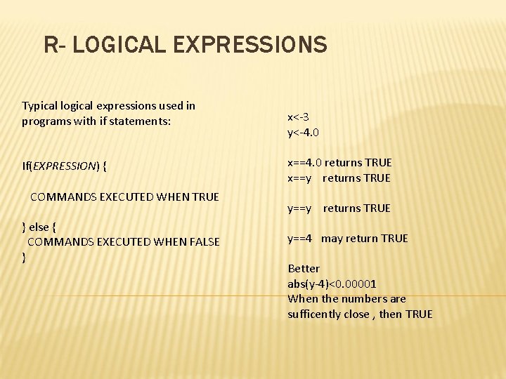 R- LOGICAL EXPRESSIONS Typical logical expressions used in programs with if statements: If(EXPRESSION) {