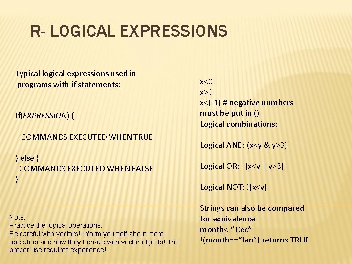 R- LOGICAL EXPRESSIONS Typical logical expressions used in programs with if statements: If(EXPRESSION) {