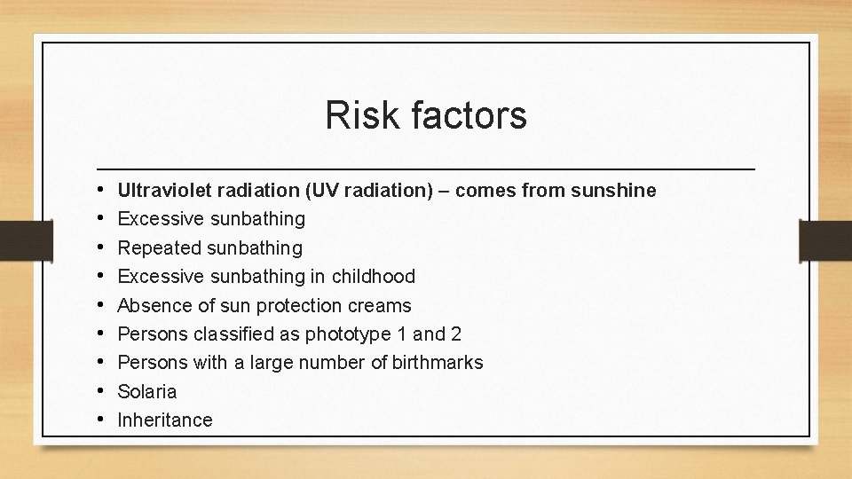 Risk factors • • • Ultraviolet radiation (UV radiation) – comes from sunshine Excessive