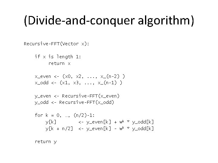 (Divide-and-conquer algorithm) Recursive-FFT(Vector x): if x is length 1: return x x_even <- (x