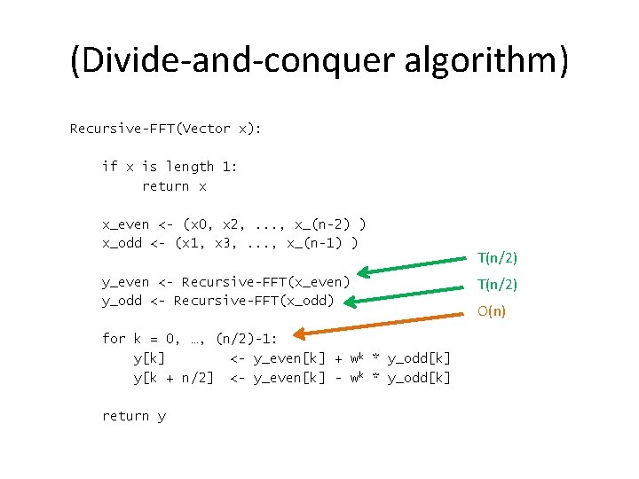 (Divide-and-conquer algorithm) Recursive-FFT(Vector x): if x is length 1: return x x_even <- (x