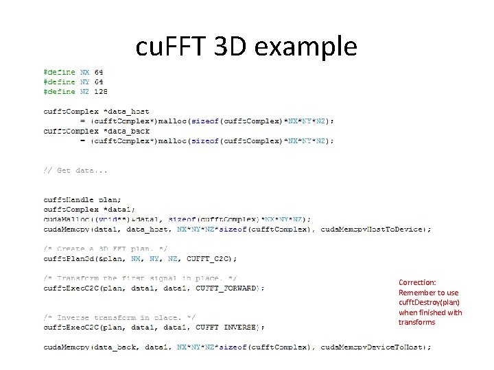 cu. FFT 3 D example Correction: Remember to use cufft. Destroy(plan) when finished with