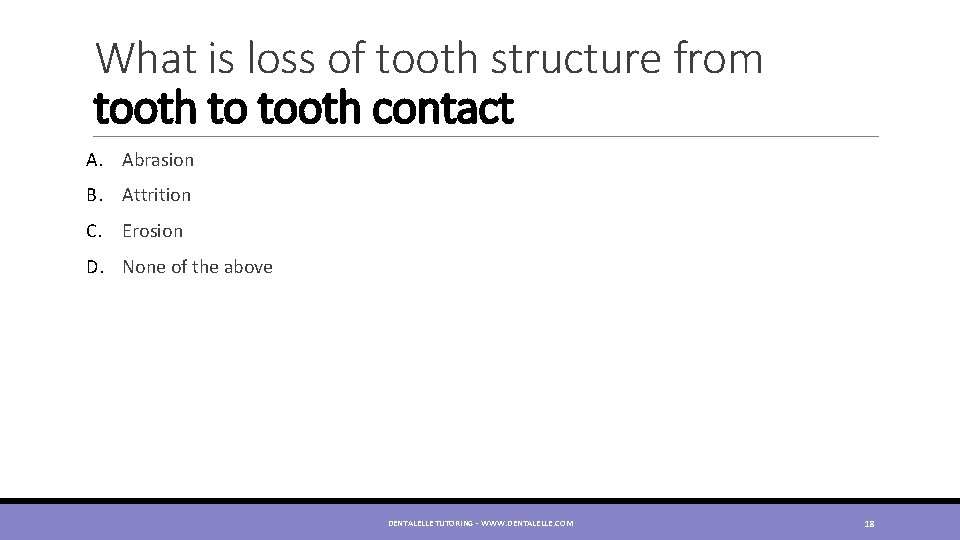 What is loss of tooth structure from tooth to tooth contact A. Abrasion B.