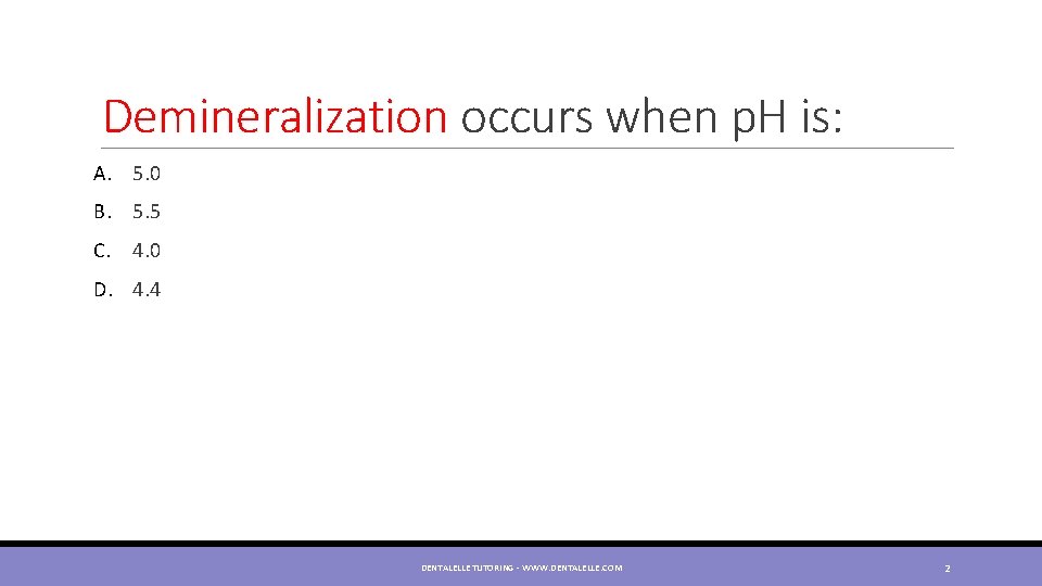 Demineralization occurs when p. H is: A. 5. 0 B. 5. 5 C. 4.