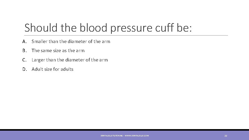 Should the blood pressure cuff be: A. Smaller than the diameter of the arm