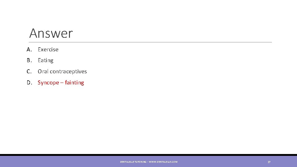 Answer A. Exercise B. Eating C. Oral contraceptives D. Syncope – fainting DENTALELLE TUTORING