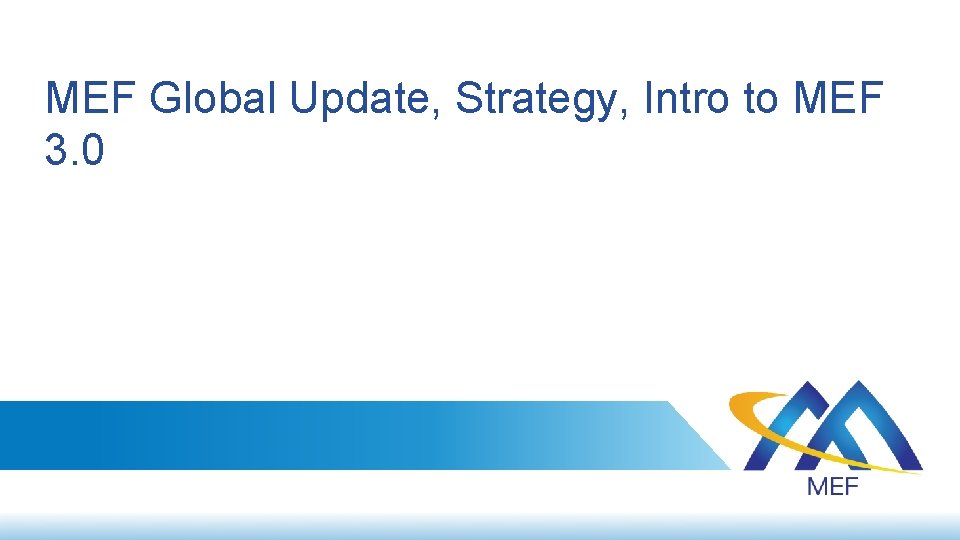 MEF Global Update, Strategy, Intro to MEF 3. 0 