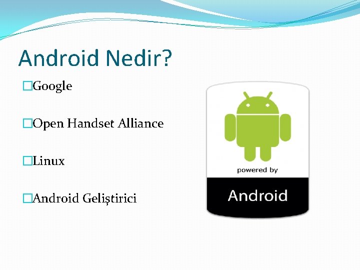 Android Nedir? �Google �Open Handset Alliance �Linux �Android Geliştirici 