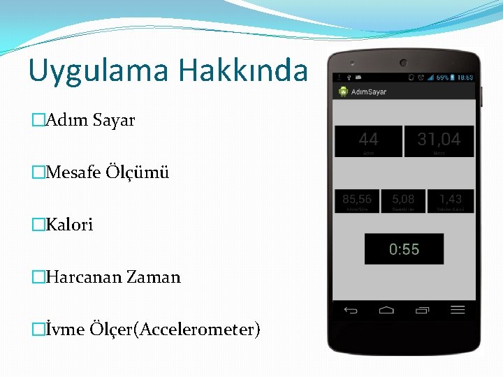 Uygulama Hakkında �Adım Sayar �Mesafe Ölçümü �Kalori �Harcanan Zaman �İvme Ölçer(Accelerometer) 