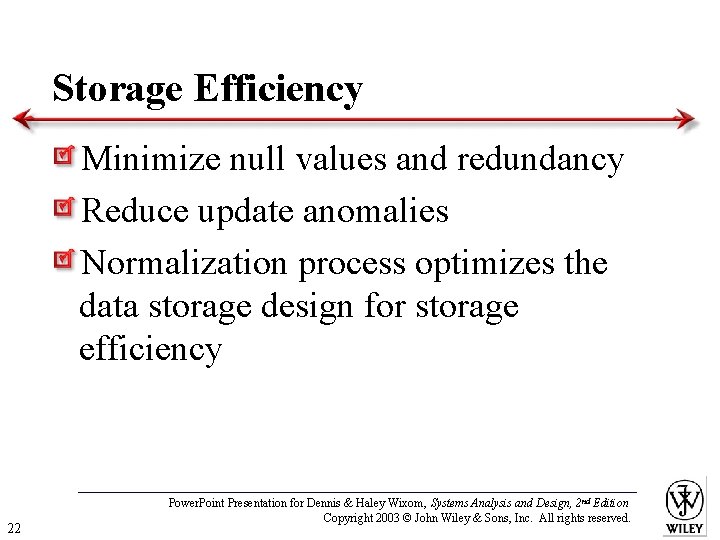 Storage Efficiency Minimize null values and redundancy Reduce update anomalies Normalization process optimizes the