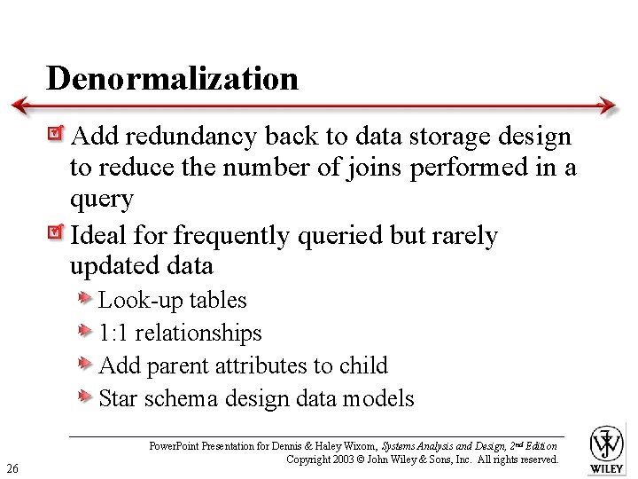 Denormalization Add redundancy back to data storage design to reduce the number of joins