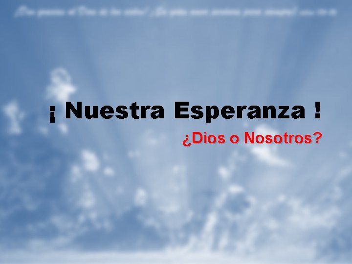 ¡ Nuestra Esperanza ! ¿Dios o Nosotros? 