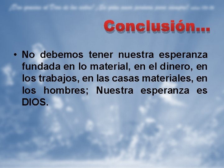 Conclusión… • No debemos tener nuestra esperanza fundada en lo material, en el dinero,