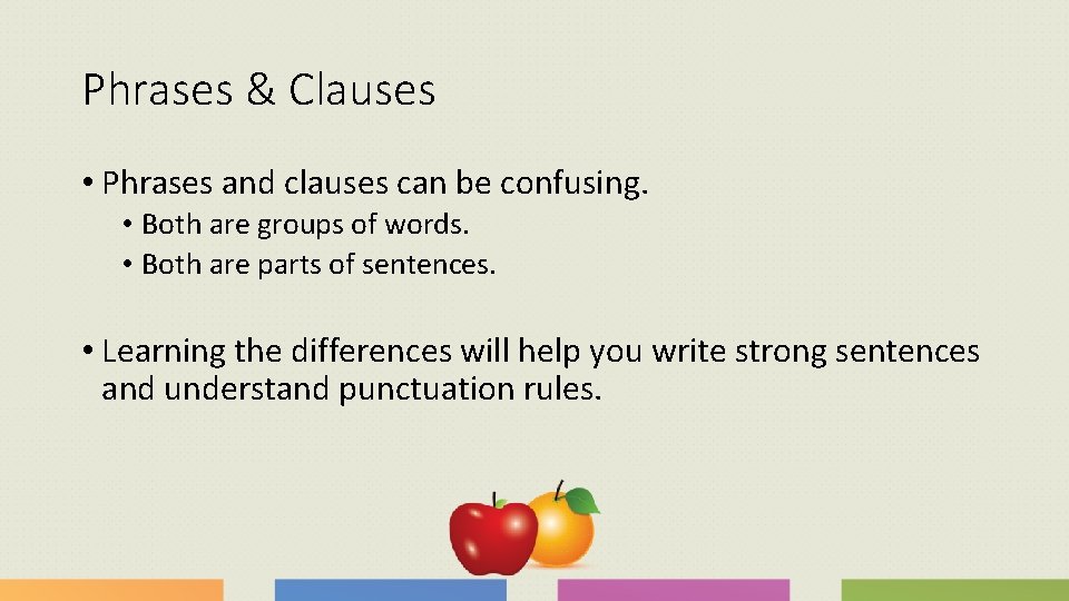 Phrases & Clauses • Phrases and clauses can be confusing. • Both are groups