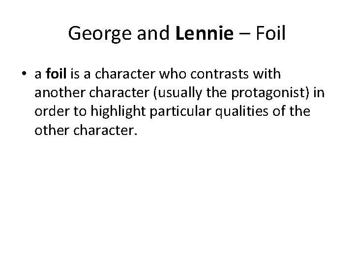 George and Lennie – Foil • a foil is a character who contrasts with