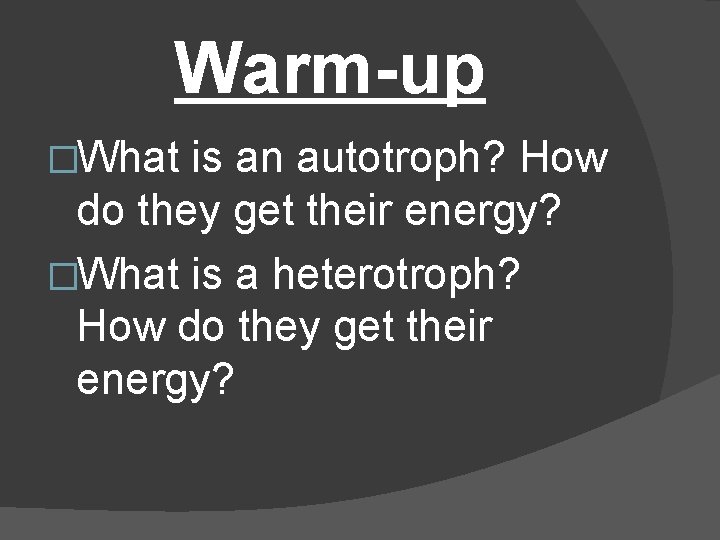 Warm-up �What is an autotroph? How do they get their energy? �What is a