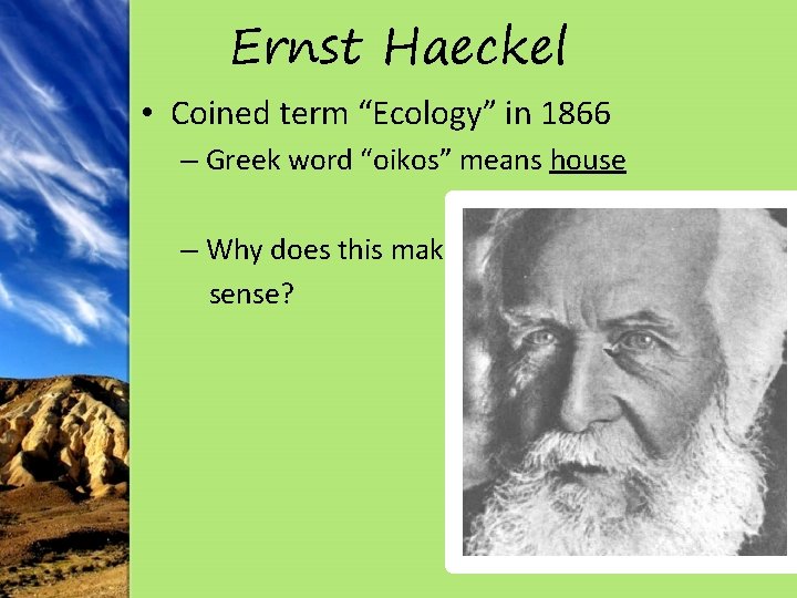 Ernst Haeckel • Coined term “Ecology” in 1866 – Greek word “oikos” means house