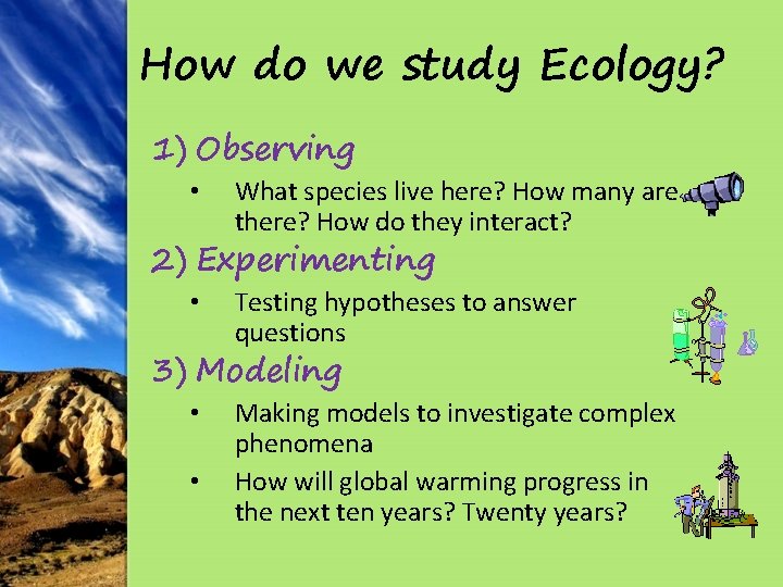 How do we study Ecology? 1) Observing • What species live here? How many
