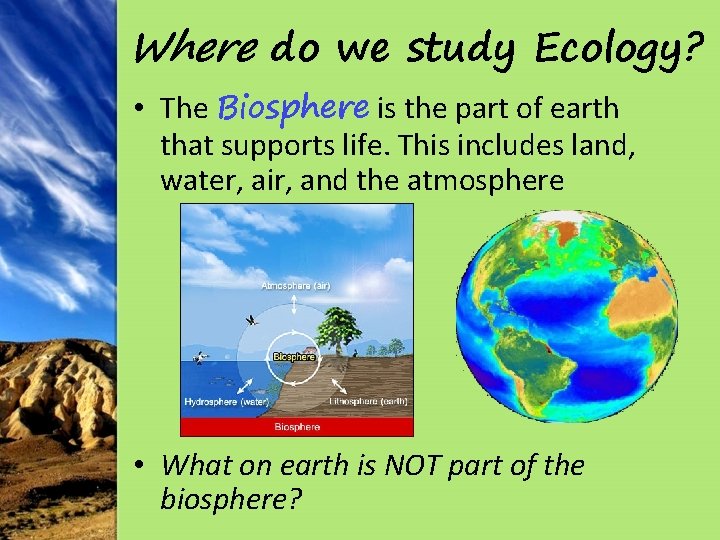 Where do we study Ecology? • The Biosphere is the part of earth that