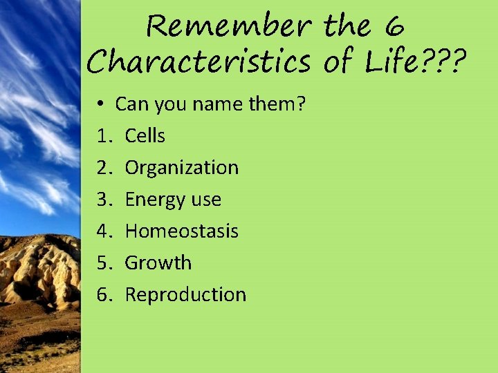 Remember the 6 Characteristics of Life? ? ? • Can you name them? 1.