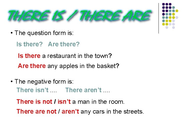  • The question form is: Is there? Are there? Is there a restaurant