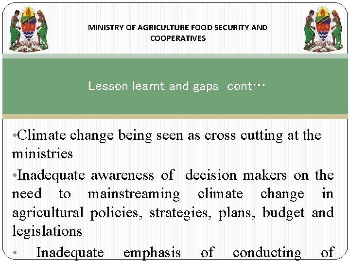 MINISTRY OF AGRICULTURE FOOD SECURITY AND COOPERATIVES Lesson learnt and gaps cont… • Climate