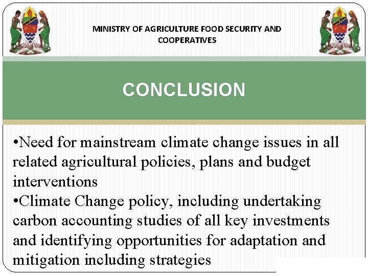 MINISTRY OF AGRICULTURE FOOD SECURITY AND COOPERATIVES CONCLUSION • Need for mainstream climate change