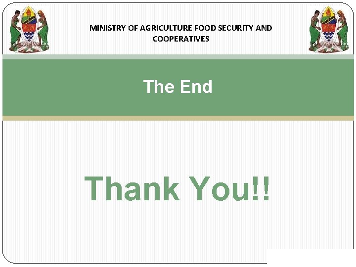 MINISTRY OF AGRICULTURE FOOD SECURITY AND COOPERATIVES The End Thank You!! 